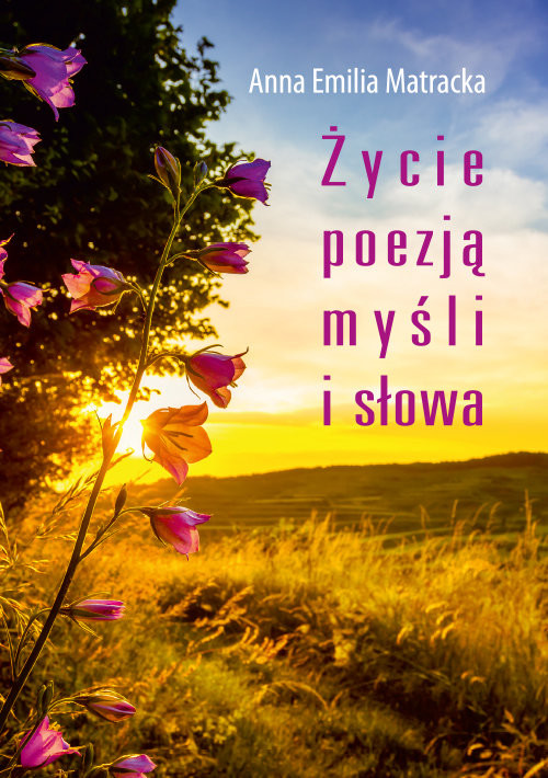 okładka Życie poezją myśli i słowa książka | Anna Emilia Matracka