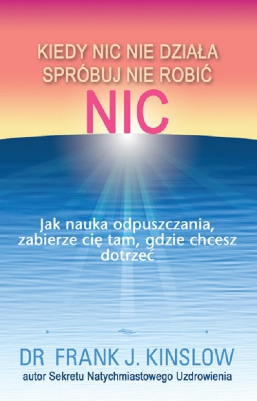 okładka Kiedy nic nie działa spróbuj nie robić nic.  Jak nauka odpuszczania, zabierze cię tam, gdzie chcesz dotrzeć książka | Kinslow Frank
