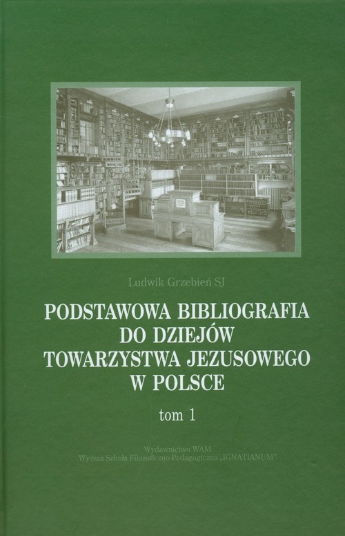 okładka Podstawowa bibliografia do dziejów Towarzystwa Jezusowego w Polsce Tom 1 książka | Ludwik Grzebień