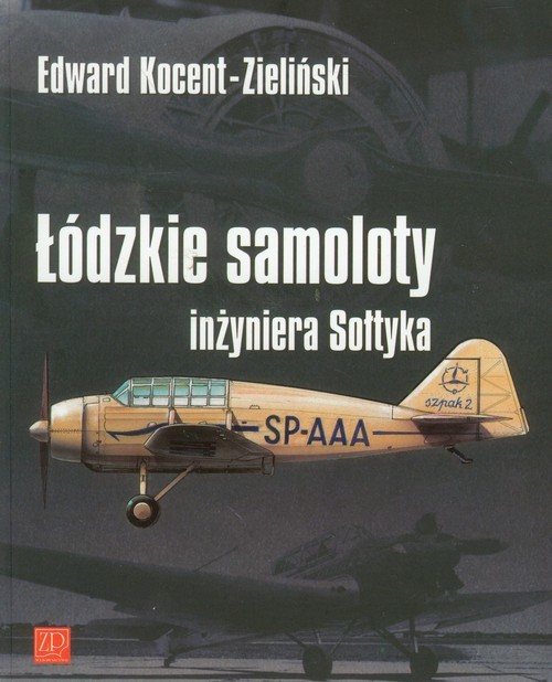 okładka Łódzkie samoloty inżyniera Sołtyka książka | Edward Kocent-Zieliński
