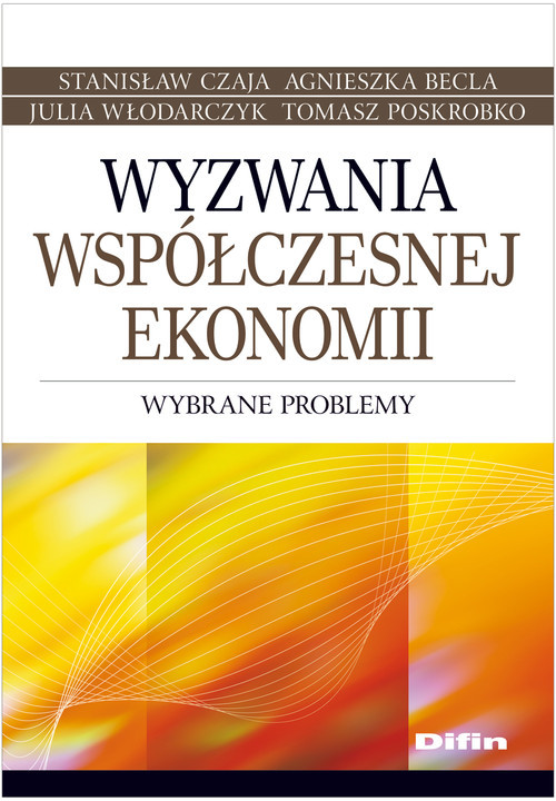 okładka Wyzwania współczesnej ekonomii Wybrane problemy książka | Stanisław Czaja, Agnieszka Becla, Włodarczyk Julia, Tomasz Poskrobko