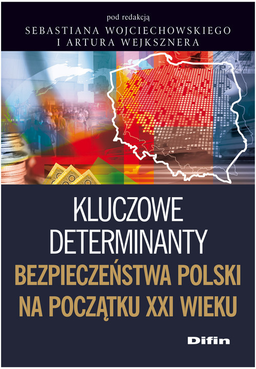 okładka Kluczowe determinanty bezpieczeństwa Polski na początku XXI wieku książka | Sebastian Wojciechowski, Artur Wejkszner