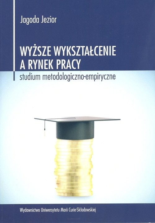 okładka Wyższe wykształcenie a rynek pracy Studium metodologiczno-empiryczne książka | Jezior Jagoda