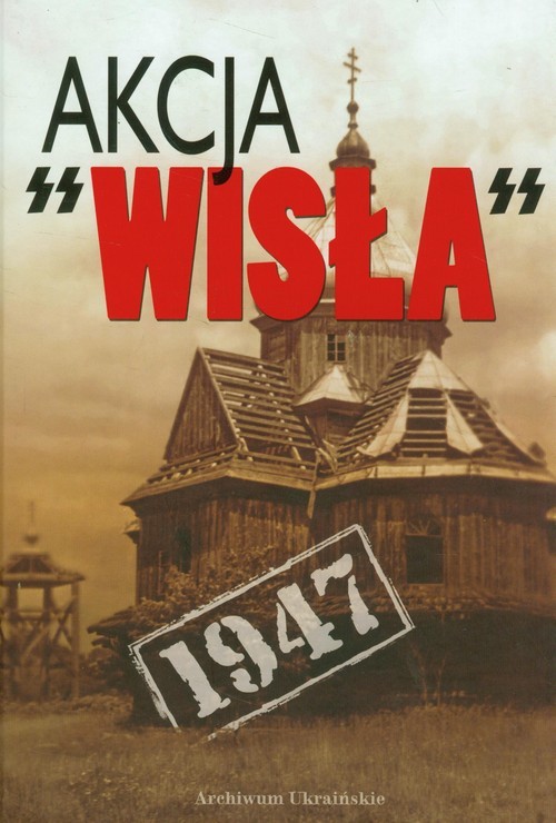 okładka Akcja Wisła 1947 Dokumenty i materiały książka | Eugeniusz Misiło