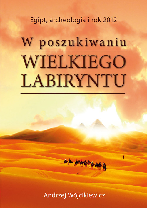 okładka W poszukiwaniu Wielkiego Labiryntu Egipt, archeologia i rok 2012 książka | Andrzej Wójcikiewicz
