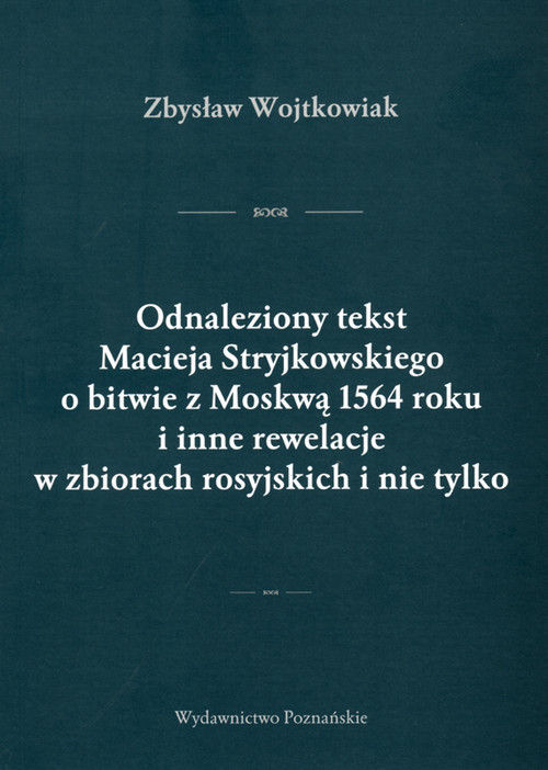 okładka Odnaleziony tekst Macieja Stryjkowskiego o bitwie z Moskwą 1564 r. i inne rewelacje w zbiorach rosyjskich i nie tylko książka | Zbysław Wojtkowiak