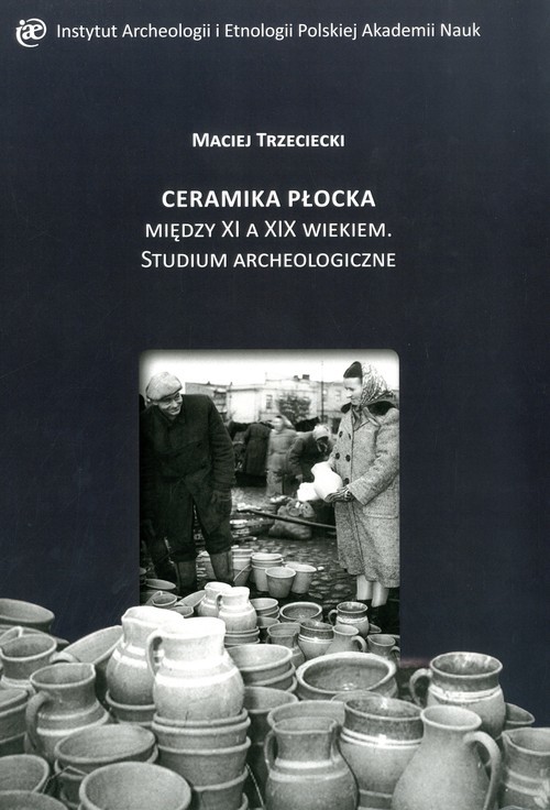okładka Ceramika Płocka między XI a XIX wiekiem. Studium archeologiczne książka | Trzeciecki Maciej