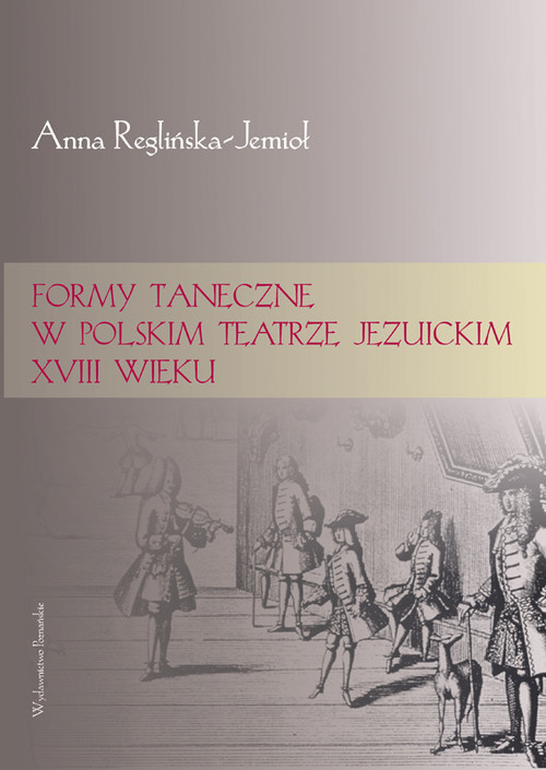 okładka Formy taneczne w polskim teatrze jezuickim XVIII wieku książka | Anna Reglińska-Jemioł