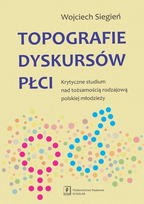 okładka Topografie dyskursów płci Krytyczne studium nad tożsamością rodzajową polskiej młodzieży książka | Siegień Wojciech