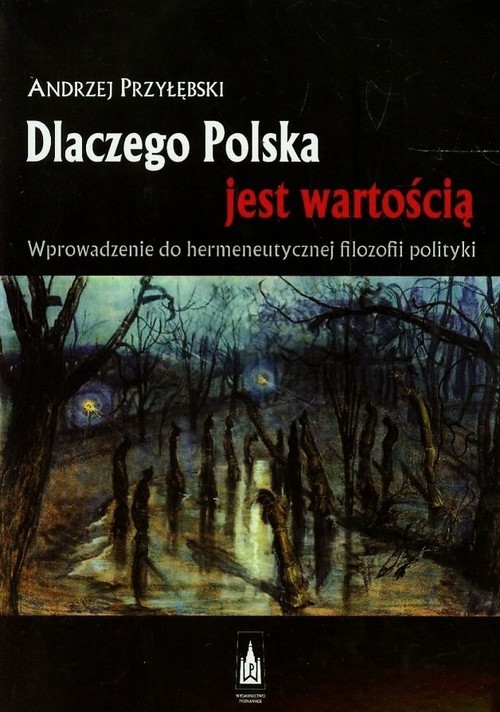 okładka Dlaczego Polska jest wartością Wprowadzenie do hermeneutycznej filozofii polityki książka | Andrzej Przyłębski