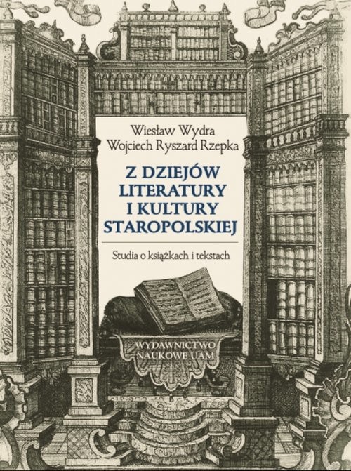 okładka Z dziejów literatury i kultury staropolskiej Studia o książkach i tekstach książka | Wiesław Wydra, Wojciech Ryszard Rzepka