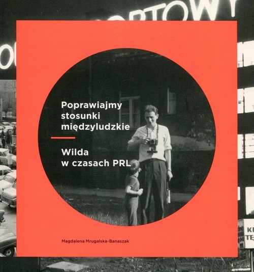 okładka Poprawiajmy stosunki międzyludzkie Wilda w czasach PRL książka | Mrugalska-Banaszak Magdalena