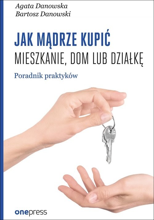 okładka Jak mądrze kupić mieszkanie, dom lub działkę. Poradnik praktyków książka | Agata Danowska, Bartosz Danowski