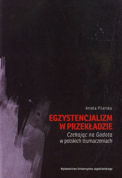 okładka Egzystencjalizm w przekładzie Czekając na Godota w polskich tłumaczeniach książka | Aniela Pilarska