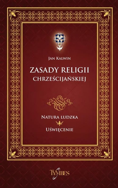 okładka ZASADY RELIGII CHRZEŚCIJAŃSKIEJ 2,3.4 Natura ludzka. Uświęcenie książka | Kalwin Jan