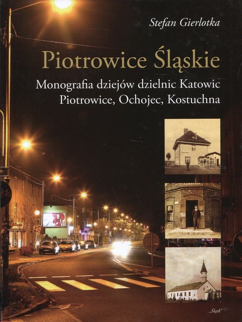 okładka Piotrowice Śląskie Monografia dziejów dzielnic Katowic, Piotrowice, Ochojec, Kostuchna książka | Gierlotka Stefan