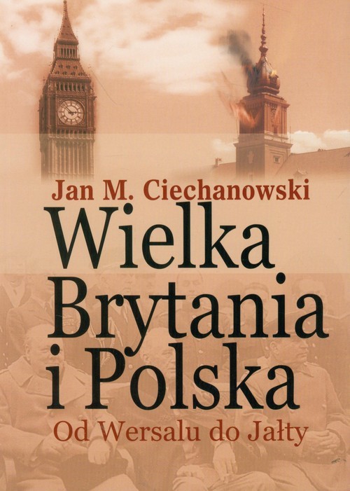okładka Wielka Brytania i Polska Od Wersalu do Jałty Wybór artykułów, dokumentów i recenzji książka | Jan Ciechanowski