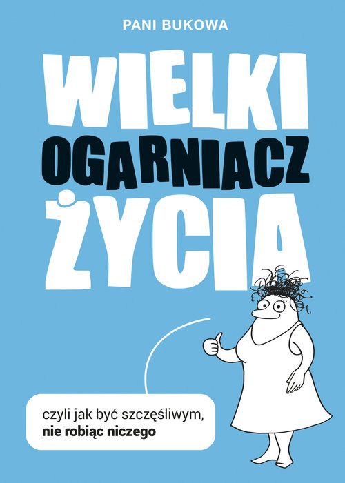 okładka Wielki Ogarniacz Życia czyli jak być szczęśliwym nie robiąc niczego książka | Pani Bukowa