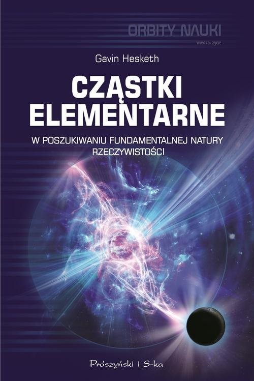 okładka Cząstki elementarne W poszukiwaniu fundamentalnej natury rzeczywistości książka | Gavin Hesketh