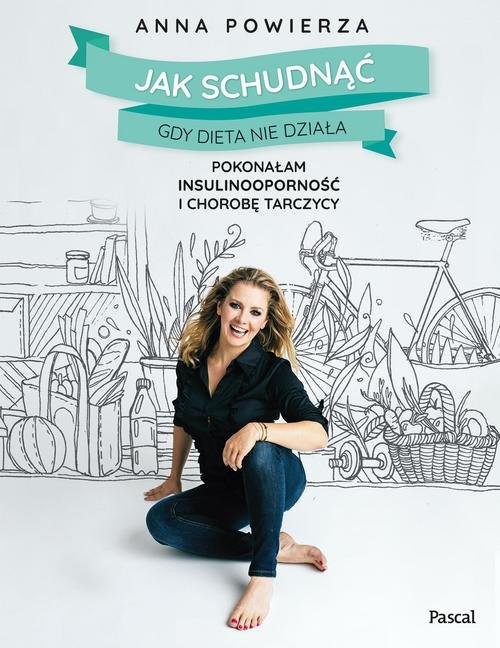 okładka Jak schudnąć gdy dieta nie działa Pokonałam insulinooporność i chorobę tarczycy książka | Anna Powierza
