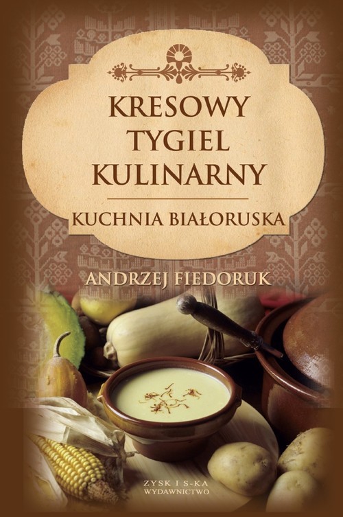 okładka Kresowy tygiel kulinarny Kuchnia białoruska książka | Andrzej Fiedoruk