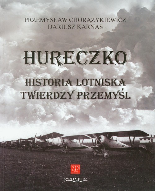 okładka Hureczko Historia Lotniska Twierdzy Przemyśl książka | Przemysław Chorążykiewicz, Dariusz Karnas