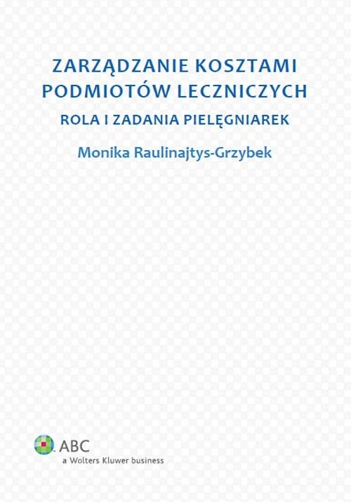 okładka Zarządzanie kosztami podmiotów leczniczych Rola i zadania pielęgniarek książka | Raulinajtys-Grzybek Monika