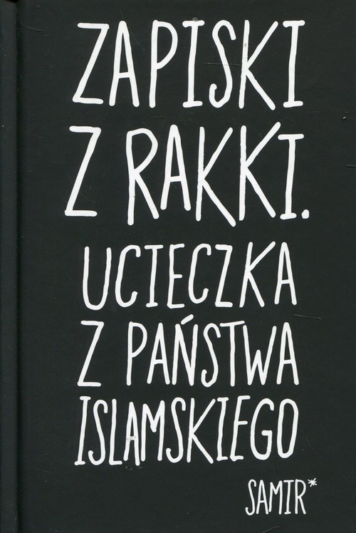 okładka Zapiski z Rakki Ucieczka z Państwa Islamskiego książka | Samir