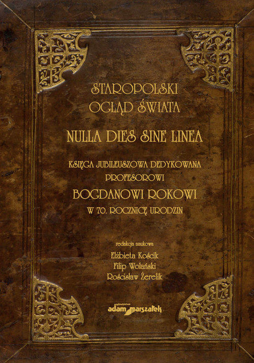 okładka Staropolski ogląd świata. Nulla dies sine linea. Księga jubileuszowa dedykowana profesorowi Bogdanowi książka