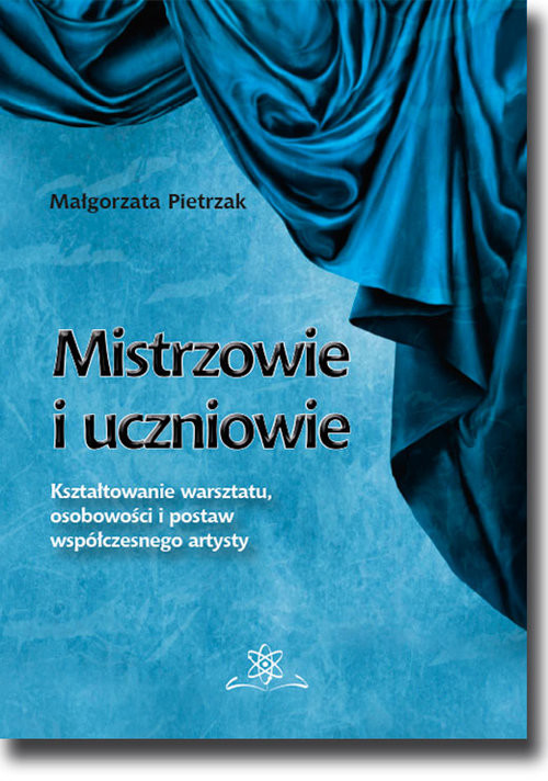 okładka Mistrzowie i uczniowie Kształtowanie warsztatu, osobowości i postaw współczesnego artysty książka | Małgorzata Pietrzak