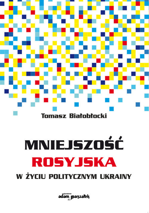 okładka Mniejszość rosyjska w życiu politycznym Ukrainy książka | Białobłocki Tomasz