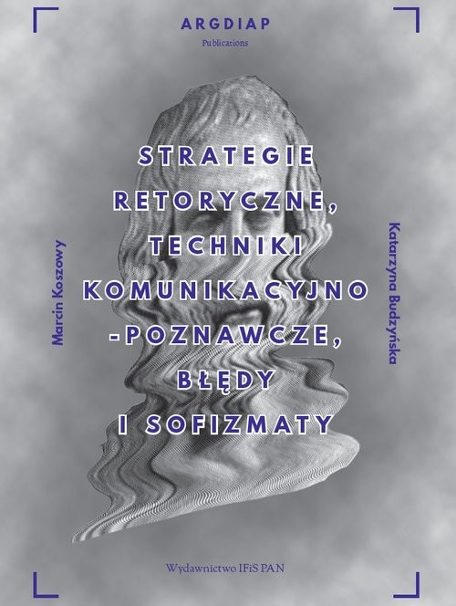 okładka Strategie retoryczne, techniki komunikacyjno-poznawcze, błędy i sofizmaty książka | Marcin Koszowy, Katarzyna Budzyńska