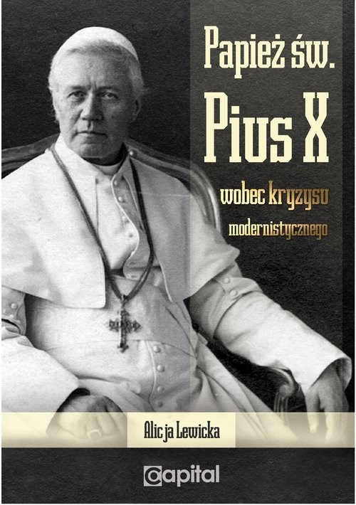 okładka Papież św. Pius X wobec kryzysu modernistycznego książka | Alicja Lewicka