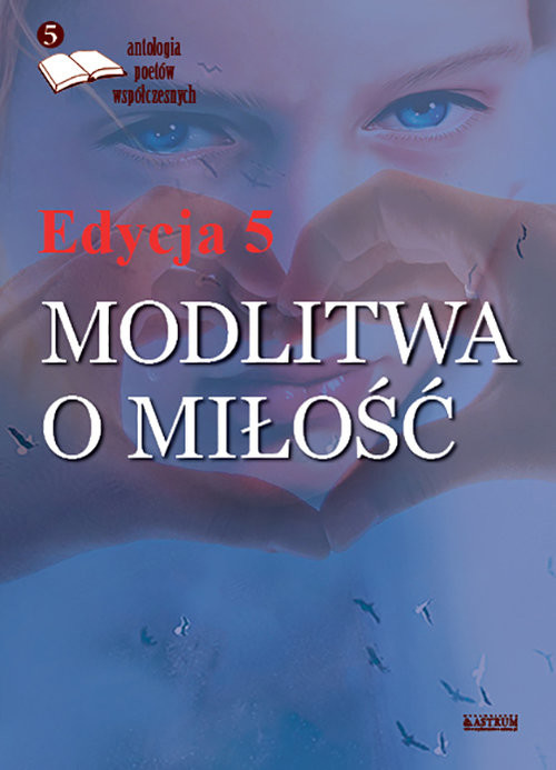 okładka Modlitwa o miłość Edycja 5 Antologia poetów książka | Bernarda Zawada, Marzenna Lewandowska, Zenon Cichy, Maria Ciodyk Teresa, Henry Chrzanowski, Rzeź Robert