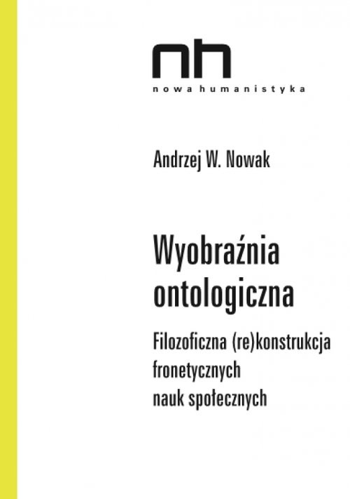 okładka Wyobraźnia ontologiczna Filozoficzna (re)konstrukcja fronetycznych nauk społecznych książka | W. Andrzej Nowak