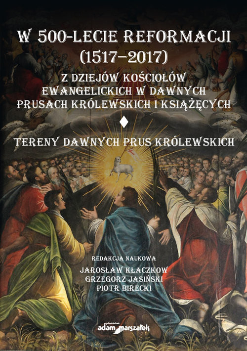 okładka W 500-lecie reformacji (1517-2017). Z dziejów kościołów ewangelickich w dawnych Prusach Królewskich książka | Jarosław Kłaczkow, Grzegorz Jasiński, Piotr Birecki