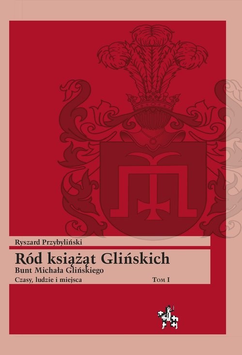 okładka Ród książąt Glińskich Tom 1 Bunt Michała Glińskiego Czasy, ludzie i miejsca książka | Przybyliński Ryszard