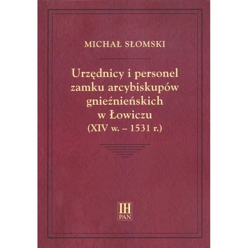 okładka Urzędnicy i personel zamku arcybiskupów gnieźnieńskich w Łowiczu (XIV w.-1531 r.) książka | Słomski Michał