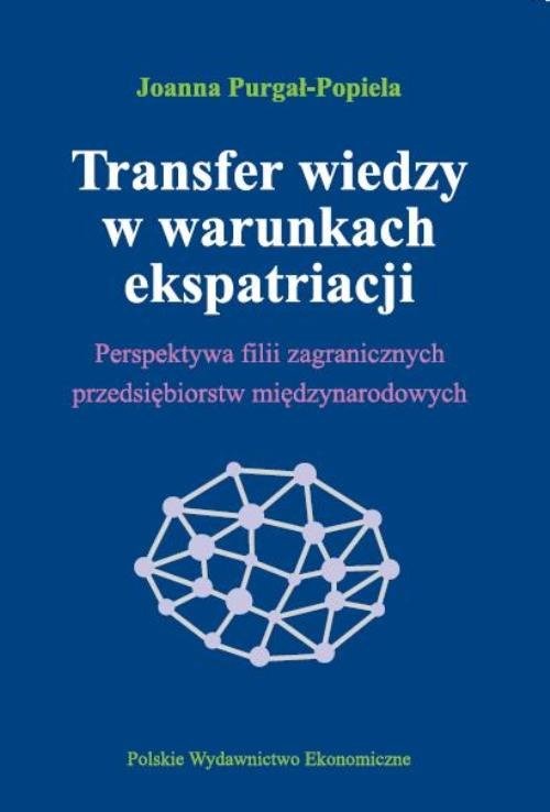 okładka Transfer wiedzy w warunkach ekspatriacji Perspektywa filii zagranicznych przedsiębiorstw międzynarodowych książka | Joanna Purgał-Popiela