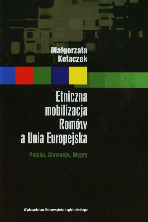 okładka Etniczna mobilizacja Romów a Unia Europejska Polska, Słowacja, Węgry książka | Małgorzata Kołaczek
