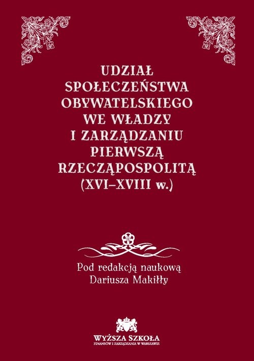 okładka Udział społeczeństwa obywatelskiego we władzy i zarządzaniu Pierwszą Rzecząpospolitą (XVI-XVIII w.) książka