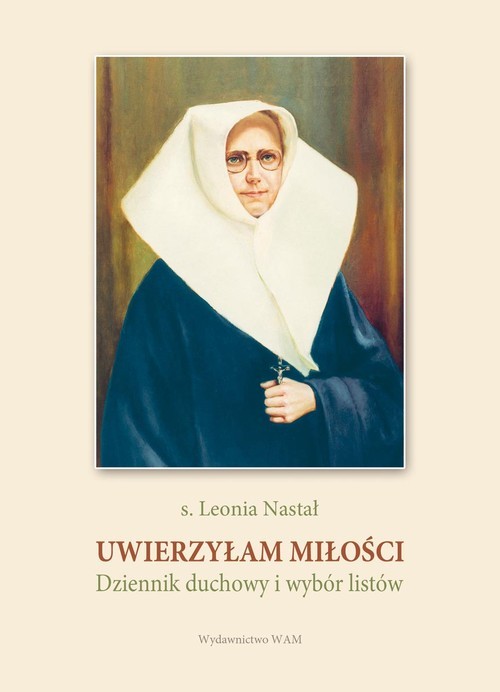 okładka Uwierzyłam miłości Dziennik duchowy i wybór listów książka | Nastał Leonia