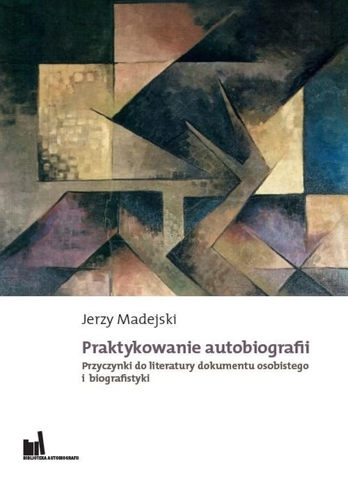 okładka Praktykowanie autobiografii Przyczynki do literatury dokumentu osobistego i biografistyki książka | Madejski Jerzy
