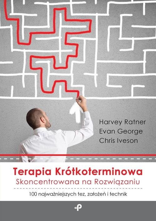 okładka Terapia krótkoterminowa skoncentrowana na rozwiązaniu 100 najważniejszych tez, założeń i technik książka | Harvey Ratner, Evan George, Chris Iveson
