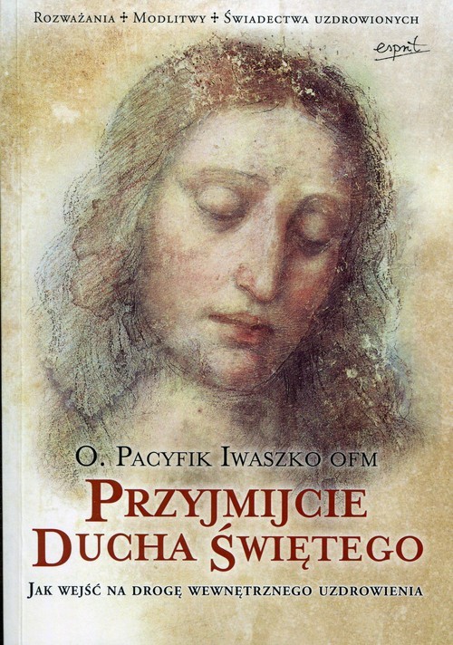 okładka Przyjmijcie Ducha Świętego Jak wejść na drogę wewnętrznego uzdrowienia książka | Iwaszko Pacyfik