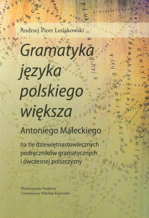 okładka Gramatyka języka polskiego większa Antoniego Małeckiego na tle dziewiętnastowiecznych podręczników gramatycznych i ówczesnej polszczyzny książka | Andrzej Piotr Lesiakowski