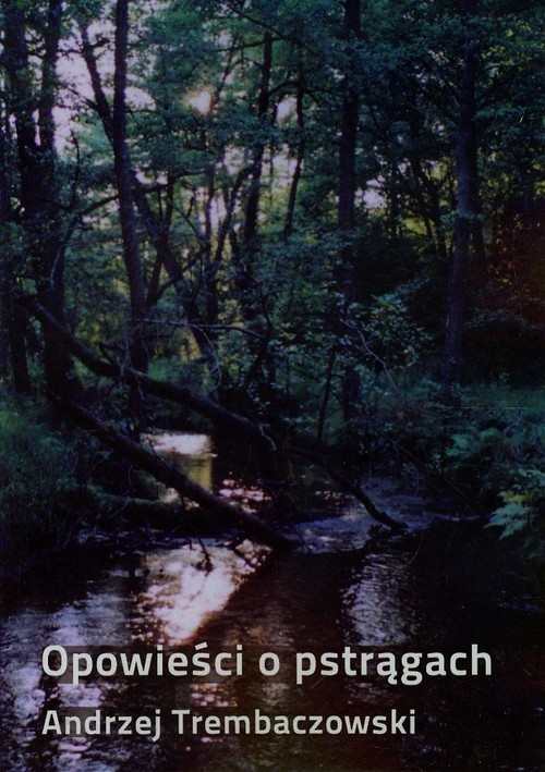 okładka Opowieści o pstrągach książka | Andrzej Trembaczowski