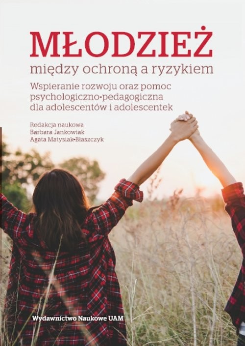 okładka Młodzież między ochroną a ryzykiem Wspieranie rozwoju oraz pomoc psychologiczno-pedagogiczna książka | Agata Matysiak-Błaszczyk, Barbara Jankowiak