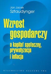 okładka Wzrost gospodarczy a kapitał społeczny, prywatyzacja i inflacja książka | Jan Jacek Sztaudynger