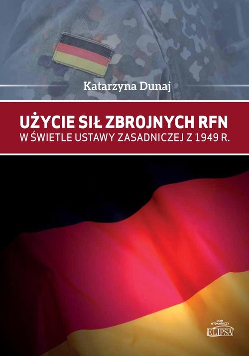 okładka Użycie sił zbrojnych RFN w świetle Ustawy Zasadniczej z 1949 r. książka | Dunaj Katarzyna
